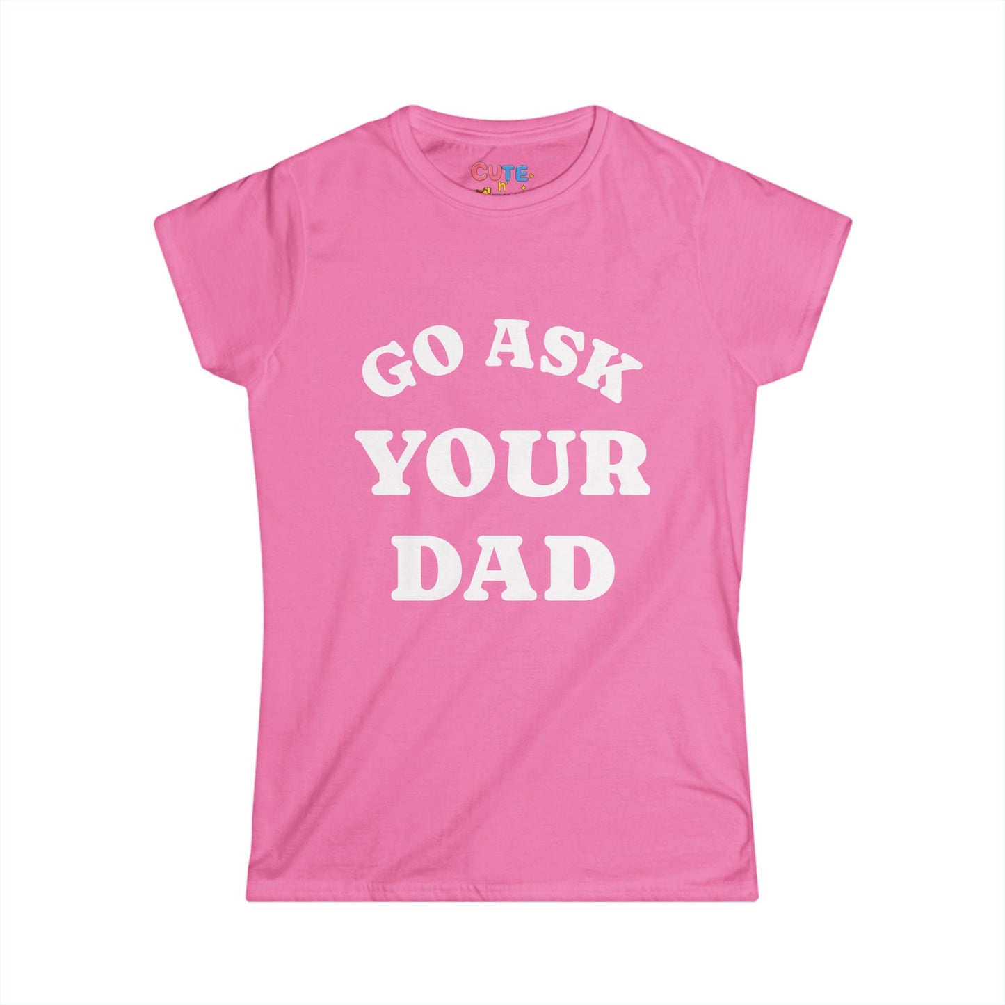 Pink t-shirt with 'GO ASK YOUR DAD' text on a white background