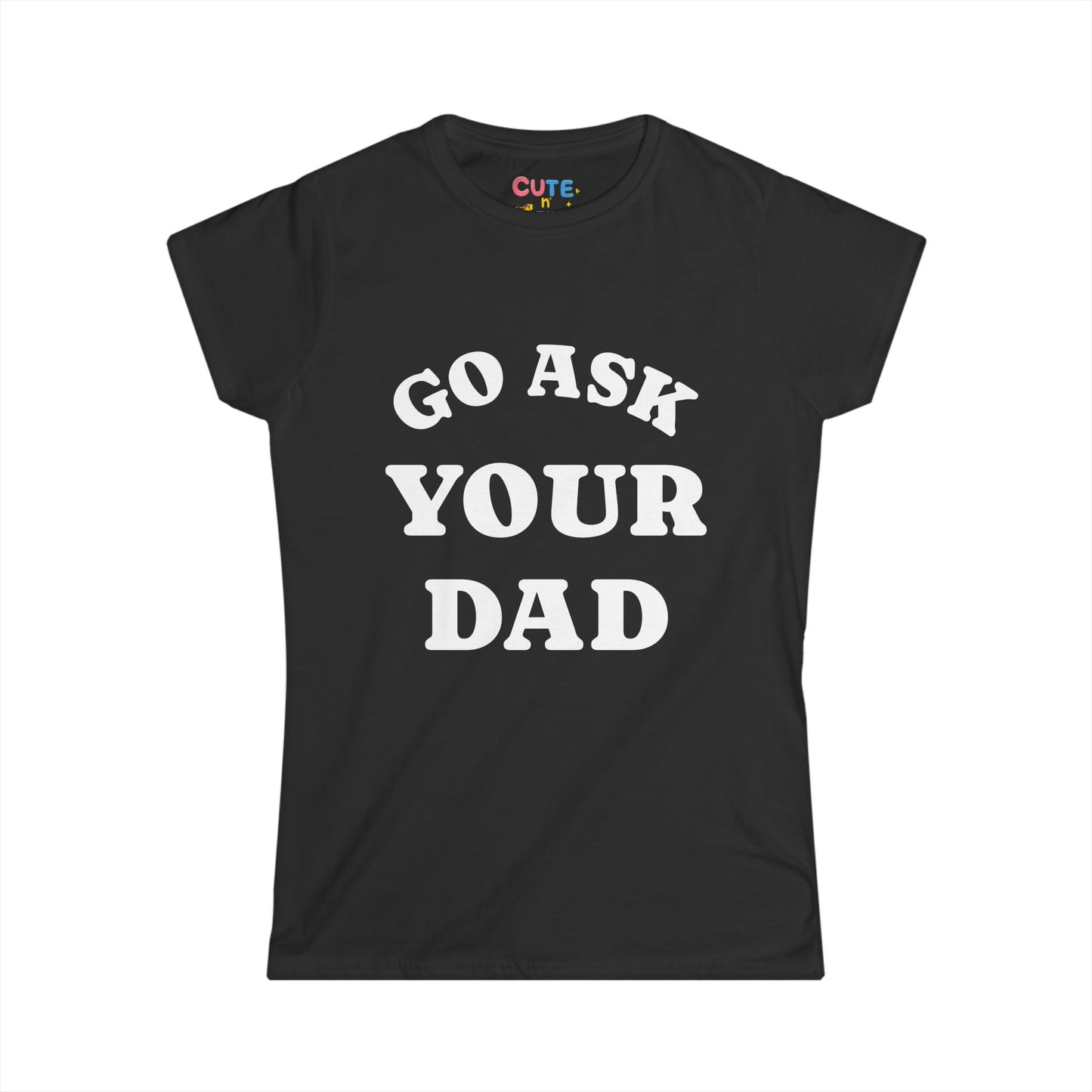 Black t-shirt with 'GO ASK YOUR DAD' text on a white background