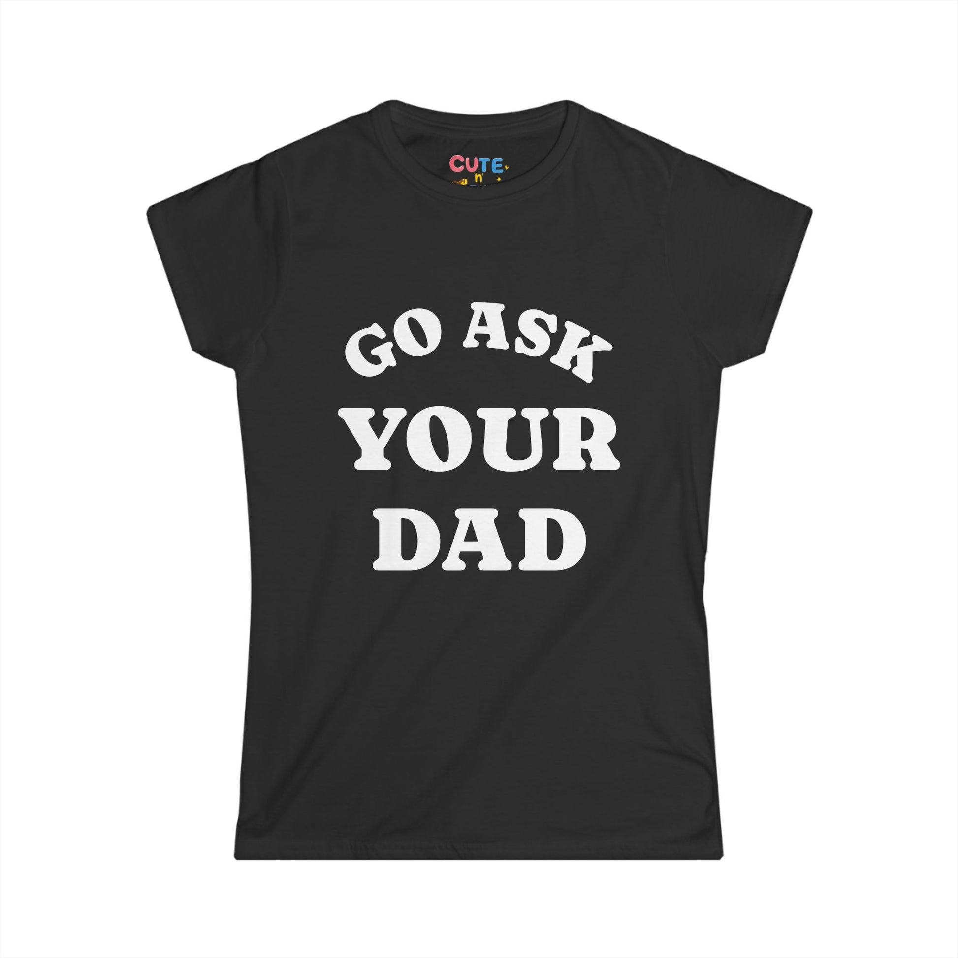 Black t-shirt with 'GO ASK YOUR DAD' text on a white background