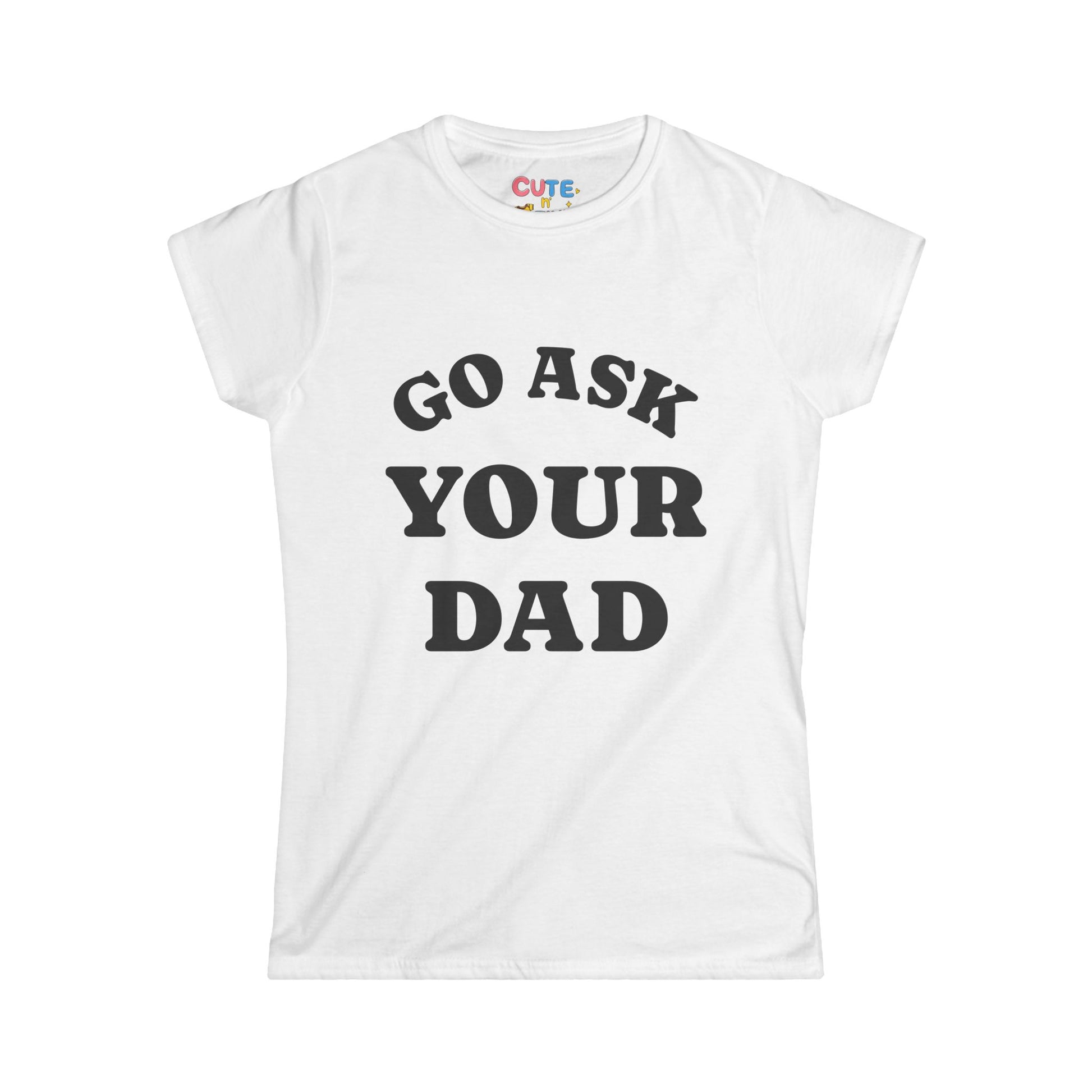 White t-shirt with 'GO ASK YOUR DAD' text on a white background