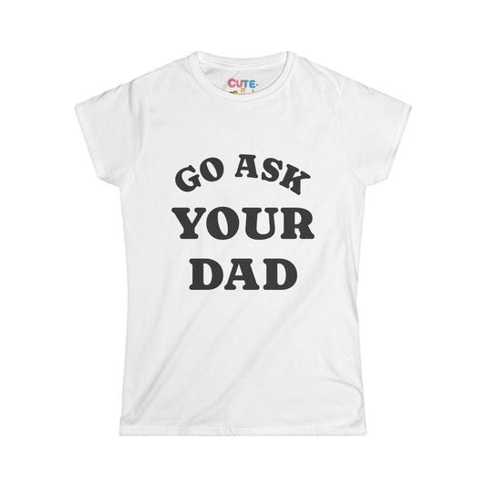 Person wearing a white t-shirt with 'GO ASK YOUR DAD' text, pointing to the shirt.